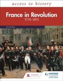 ACCESS TO HISTORY: FRANCE IN REVOLUTION 1774–1815 SIXTH EDITION | 9781510457843 | DYLAN REES
