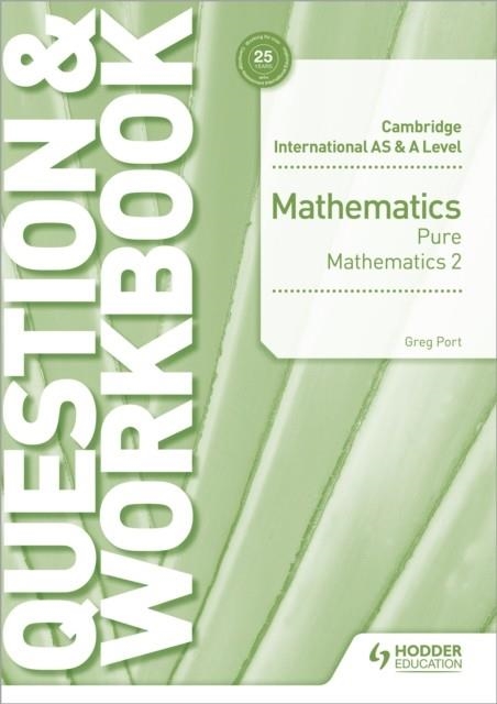 CAMBRIDGE INTERNATIONAL AS & A LEVEL MATHEMATICS PURE MATHEMATICS 2 QUESTION & WORKBOOK | 9781510458437 | GREG PORT