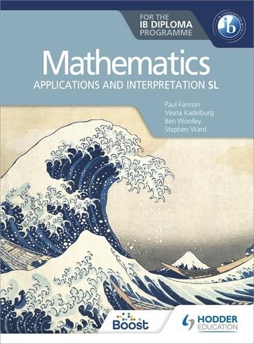 MATHEMATICS FOR THE IB DIPLOMA: APPLICATIONS AND INTERPRETATION SL | 9781510462380 | PAUL FANNON, VESNA KADELBURG, BEN WOOLLEY AND STEPHEN WARD