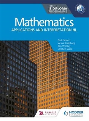 MATHEMATICS FOR THE IB DIPLOMA: APPLICATIONS AND INTERPRETATION HL | 9781510462373 | PAUL FANNON, VESNA KADELBURG, BEN WOOLLEY AND STEPHEN WARD