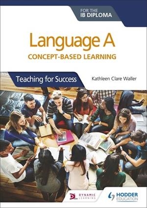 LANGUAGE A FOR THE IB DIPLOMA: CONCEPT-BASED LEARNING | 9781510463233 | KATHLEEN CLARE WALLER