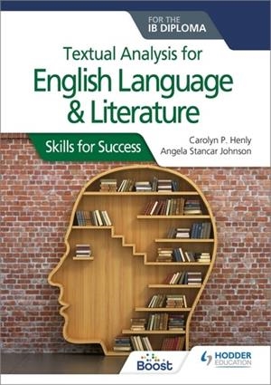 TEXTUAL ANALYSIS FOR ENGLISH LANGUAGE AND LITERATURE FOR THE IB DIPLOMA | 9781510467156 | CAROLYN P. HENLY AND ANGELA STANCAR JOHNSON