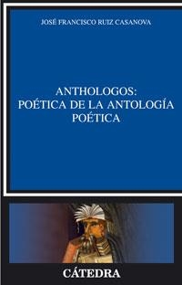 ANTHOLOGOS: POÉTICA DE LA ANTOLOGÍA POÉTICA | 9788437623764 | JOSÉ FRANCISCO RUIZ CASANOVA