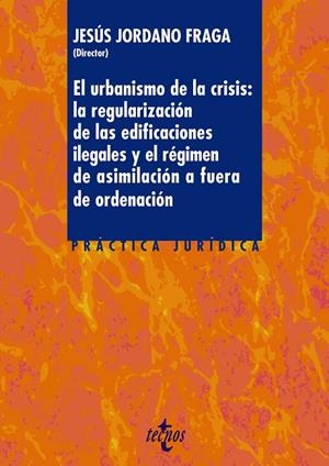 EL URBANISMO DE LA CRISIS: LA REGULARIZACIÓN DE LA EDIFICACIONES ILEGALES Y EL RÉGIMEN DE ASIMILACIÓN A FUERA DE ORDENACIÓN | 9788430966059 | JORDANO FRAGA, JESÚS;ARTEAGA FERNÁNDEZ, CÉSAR;CORTÉS MORENO, ÁLVARO;DÍAZ ARROYO, ANTONIO;GARRIDO JIM