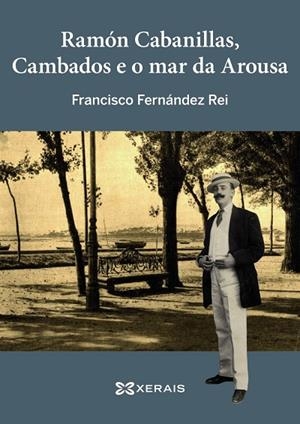 RAMÓN CABANILLAS, CAMBADOS E O MAR DA AROUSA | 9788499149004 | FERNÁNDEZ REI, FRANCISCO