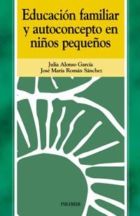 EDUCACIÓN FAMILIAR Y AUTOCONCEPTO EN NIÑOS PEQUEÑOS | 9788436818215 | ALONSO GARCÍA, JULIA;ROMÁN SÁNCHEZ, JOSÉ MARÍA