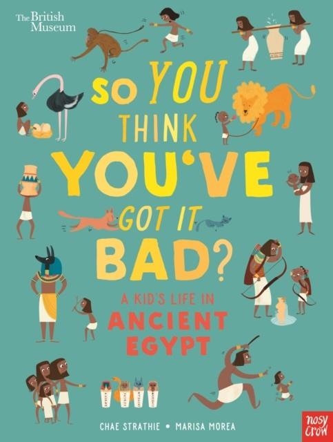 SO YOU THINK YOU'VE GOT IT BAD? A KID'S LIFE IN ANCIENT EGYPT | 9781788001359 | CHAE SATHIE