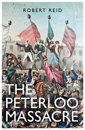 THE PETERLOO MASSACRE | 9781786090409 | ROBERT REID
