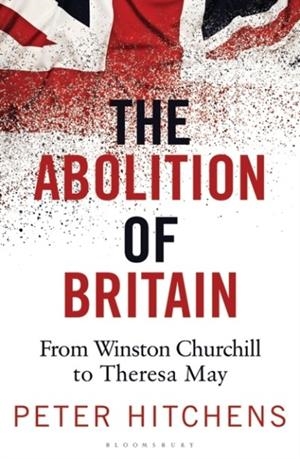THE ABOLITION OF BRITAIN | 9781472959928 | PETER HITCHENS