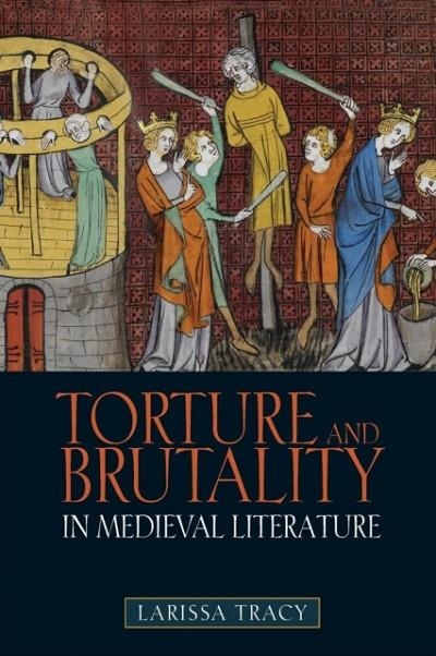 TORTURE AND BRUTALITY IN MEDIEVAL LITERATURE | 9781843843931 | LARISSA TRACY