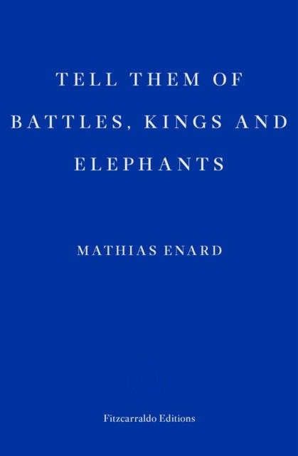 TELL THEM OF BATTLES, KINGS AND ELEPHANTS | 9781910695692 | MATHIAS ENARD