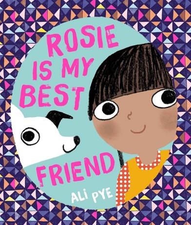 ROSIE IS MY BEST FRIEND | 9781471172502 | ALI PYE