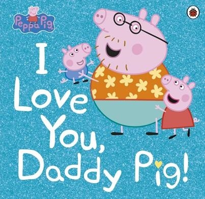 PEPPA PIG: I LOVE YOU, DADDY PIG | 9780241371572 | PEPPA PIG