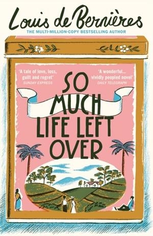 SO MUCH LIFE LEFT OVER | 9781784705886 | LOUIS DE BERNIERES