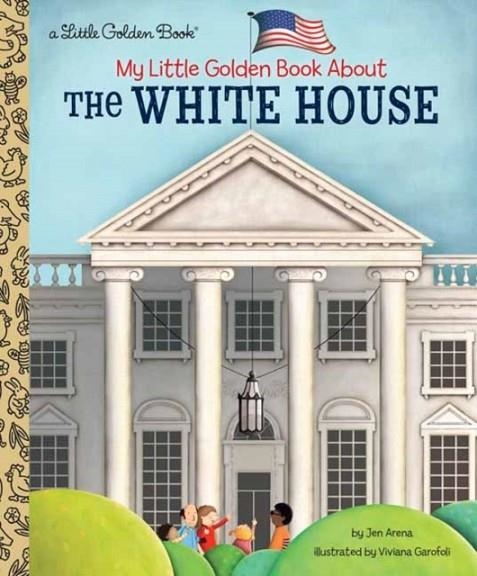MY LITTLE GOLDEN BOOK ABOUT THE WHITE HOUSE | 9780525582335 | JEN ARENA