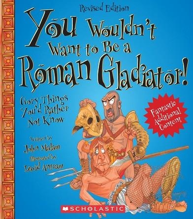 YOU WOULDN'T WANT TO BE A ROMAN GLADIATOR! | 9780531280287 | JOHN MALAM