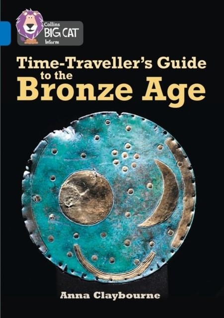 COLLINS BIG CAT - TIME-TRAVELLER’S GUIDE TO THE BRONZE AGE | 9780008163969 | ANNA CLAYBOURNE
