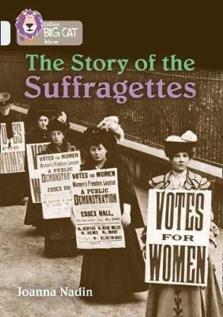 COLLINS BIG CAT - THE STORY OF THE SUFFRAGETTES | 9780008208943 | JOANNA NADIN