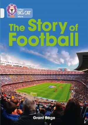 THE STORY OF FOOTBALL-NON-FICTION-DIAMOND - BAND 17 | 9780008163983 | GRANT BAGE