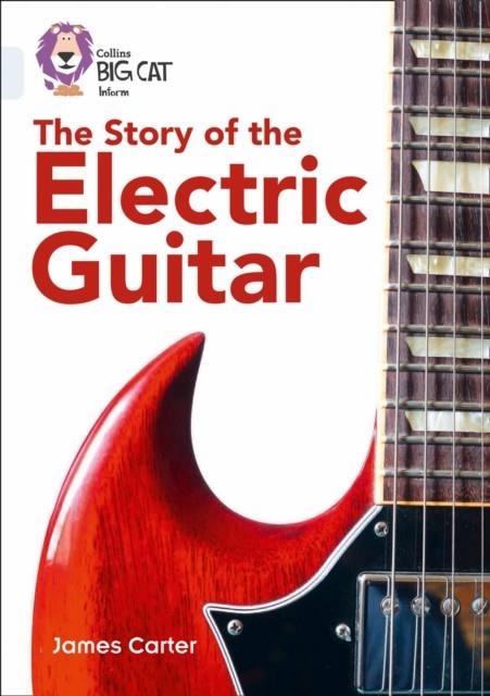 COLLINS BIG CAT - THE STORY OF THE ELECTRIC GUITAR | 9780008164010 | JAMES CARTER
