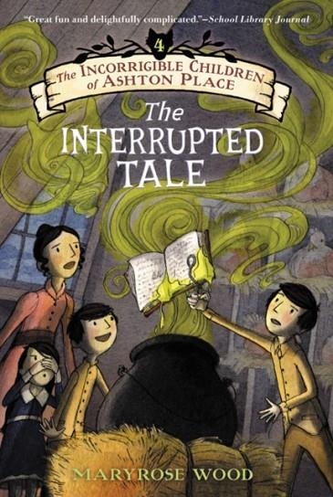 THE INCORRIGIBLE CHILDREN OF ASHTON PLACE 4: THE INTERRUPTED TALE | 9780061791239 | MARYROSE WOOD