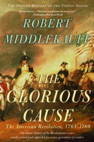 THE GLORIOUS CAUSE: THE AMERICAN REVOLUTION, 1763-1789 | 9780195315882 | ROBERT MIDDLEKAUFF