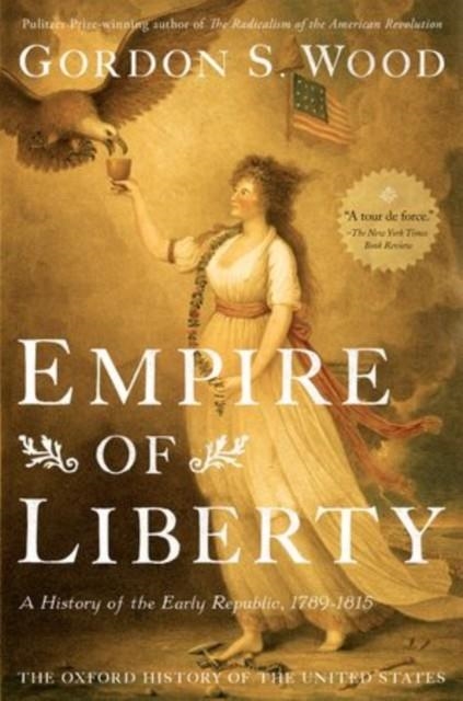 EMPIRE OF LIBERTY: A HISTORY OF THE EARLY REPUBLIC, 1789-1815 | 9780199832460 | GORDON S WOOD