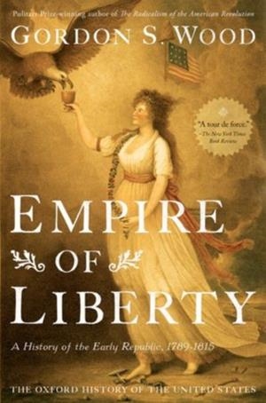 EMPIRE OF LIBERTY: A HISTORY OF THE EARLY REPUBLIC, 1789-1815 | 9780199832460 | GORDON S. WOOD