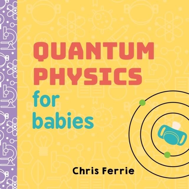 QUANTUM PHYSICS FOR BABIES | 9781492656227 | CHRIS FERRIE