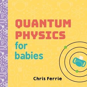 QUANTUM PHYSICS FOR BABIES | 9781492656227 | CHRIS FERRIE