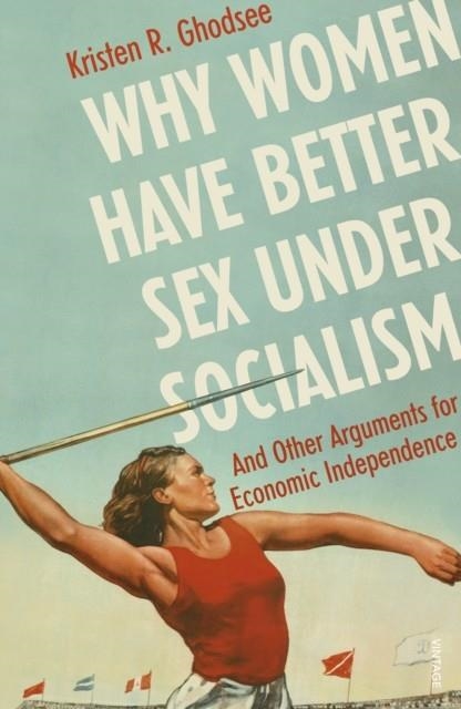 WHY WOMEN HAVE BETTER SEX UNDER SOCIALISM | 9781529110579 | KRISTEN GHODSEE