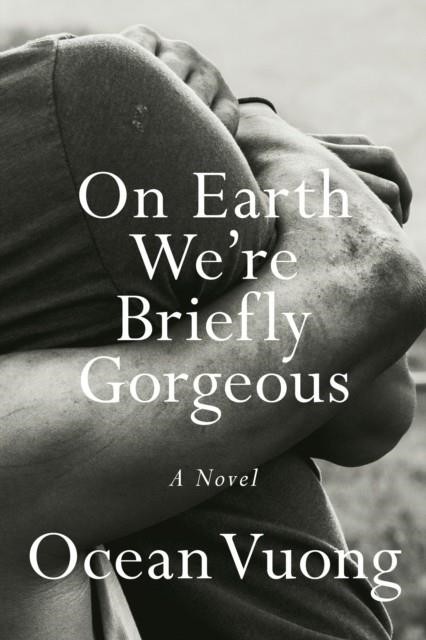 ON EARTH WE ARE BRIEFLY GORGEOUS | 9780525562023 | OCEAN VUONG