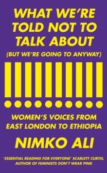 WHAT WE'RE TOLD NOT TO TALK ABOUT (BUT WE'RE GOING TO ANYWAY) : WOMEN'S VOICES FROM EAST LONDON TO ETHIOPIA | 9780241292624 | NIMKO ALI