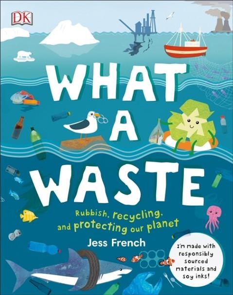 WHAT A WASTE: RUBBISH, RECYCLING, AND PROTECTING OUR PLANET | 9780241366912 | JESS FRENCH
