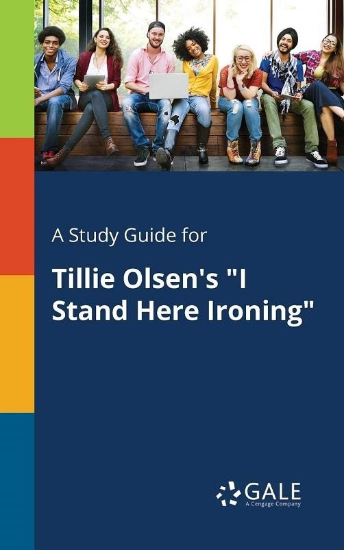 A STUDY GUIDE FOR TILLIE OLSEN'S I STAND HERE IRONING | 9781375381918 | CENGAGE LEARNING GALE