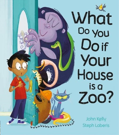 WHAT DO YOU DO IF YOUR HOUSE IS A ZOO? | 9781848699502 | JOHN KELLY/STEPH LABERIS