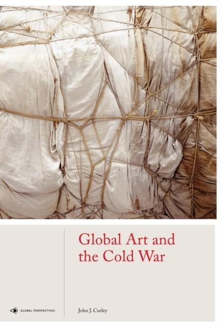 GLOBAL ART AND THE COLD WAR | 9781786272294 | JOHN J CURLEY
