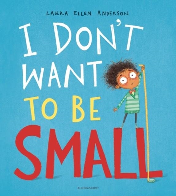I DON'T WANT TO BE SMALL | 9781408894064 | LAURA ELLEN ANDERSON