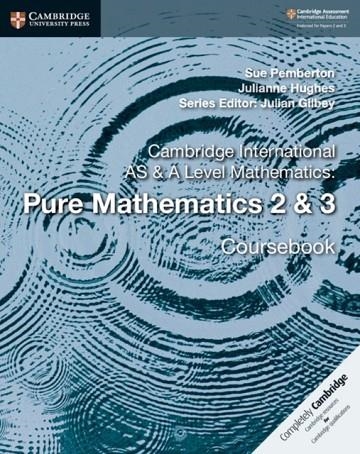 CAMBRIDGE INTERNATIONAL AS & A-LEVEL MATHEMATICS PURE MATHEMATICS 2 & 3  COURSEBOOK | 9781108407199