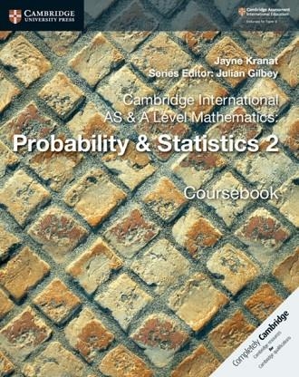 CAMBRIDGE INTERNATIONAL AS & A-LEVEL MATHEMATICS PROBABILITY AND STATISTICS 2 COURSEBOOK | 9781108407342