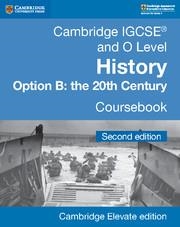 CAMBRIDGE IGCSE® AND O LEVEL HISTORY COURSEBOOK OPTION B: THE 20TH CENTURY CAMBRIDGE ELEVATE EDITION (2YR) | 9781108439503