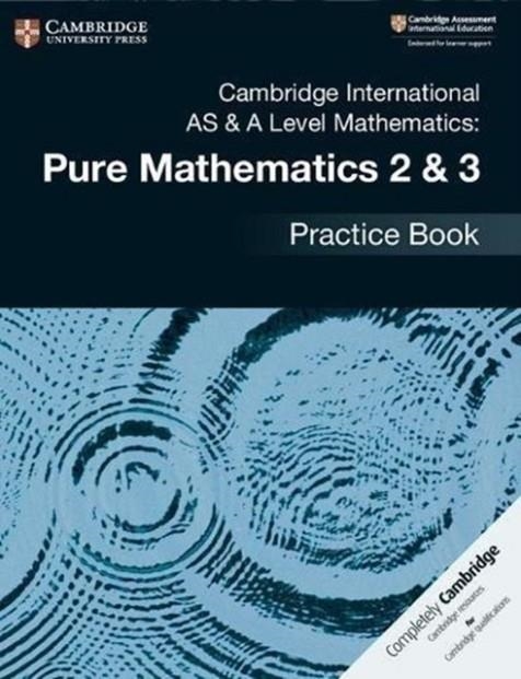 CAMBRIDGE INTERNATIONAL AS & A-LEVEL MATHEMATICS PURE MATHEMATICS 2&3 PRACTICE BOOK | 9781108457675