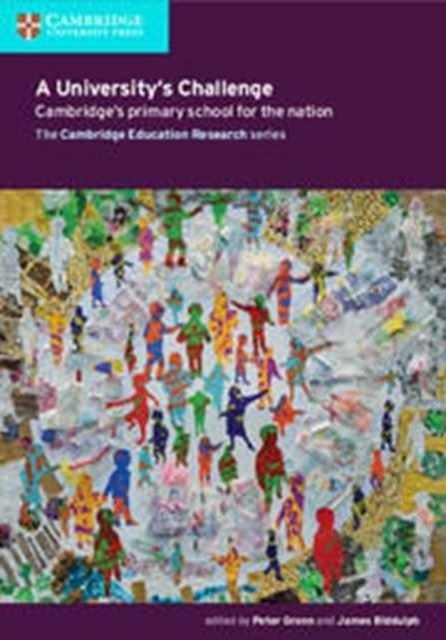 A UNIVERSITY'S CHALLENGE: CAMBRIDE'S PRIMARY SCHOOL FOR THE NATION | 9781316612170