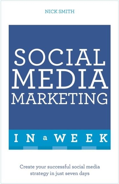SOCIAL MEDIA MARKETING IN A WEEK | 9781473610330 | NICK SMITH