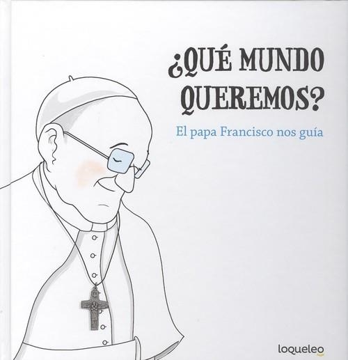 ¿Qué mundo queremos? El papa Francisco nos guía | 9788491223368 | VARIOS AUTORES