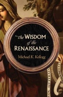 THE WISDOM OF THE RENAISSANCE | 9781633885189 | MICHAEL K KELLOGG