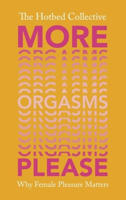 MORE ORGASMS PLEASE | 9781529110043 | THE HOTBED COLLECTIVE