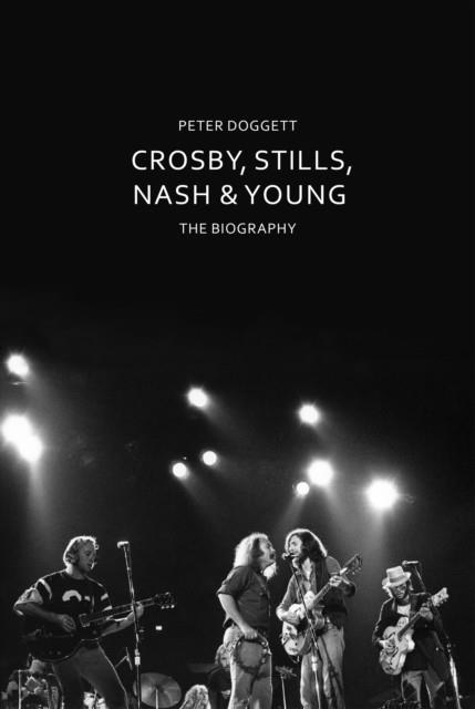 CROSBY STILLS NASH AND YOUNG: THE BIOGRAPHY | 9781847925053 | PETER DOGGETT