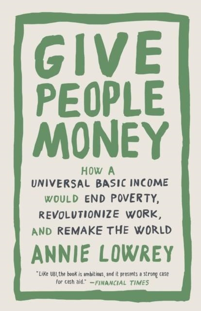 GIVE PEOPLE MONEY | 9781524758776 | ANNIE LOWREY