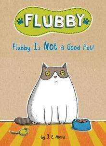 FLUBBY IS NOT A GOOD PET! | 9781524787769 | J.E.MORRIS